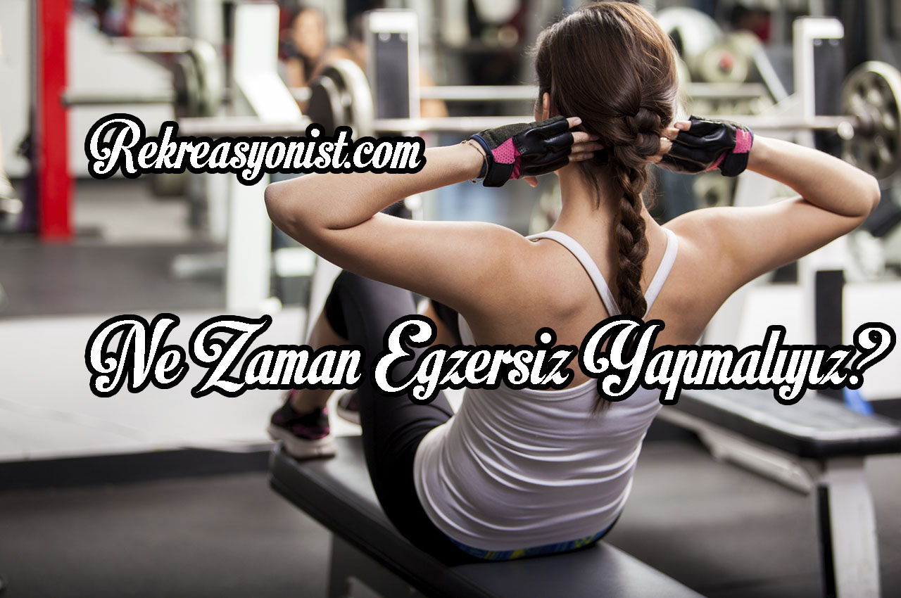 Ne Zaman Egzersiz Yapmalıyız ?