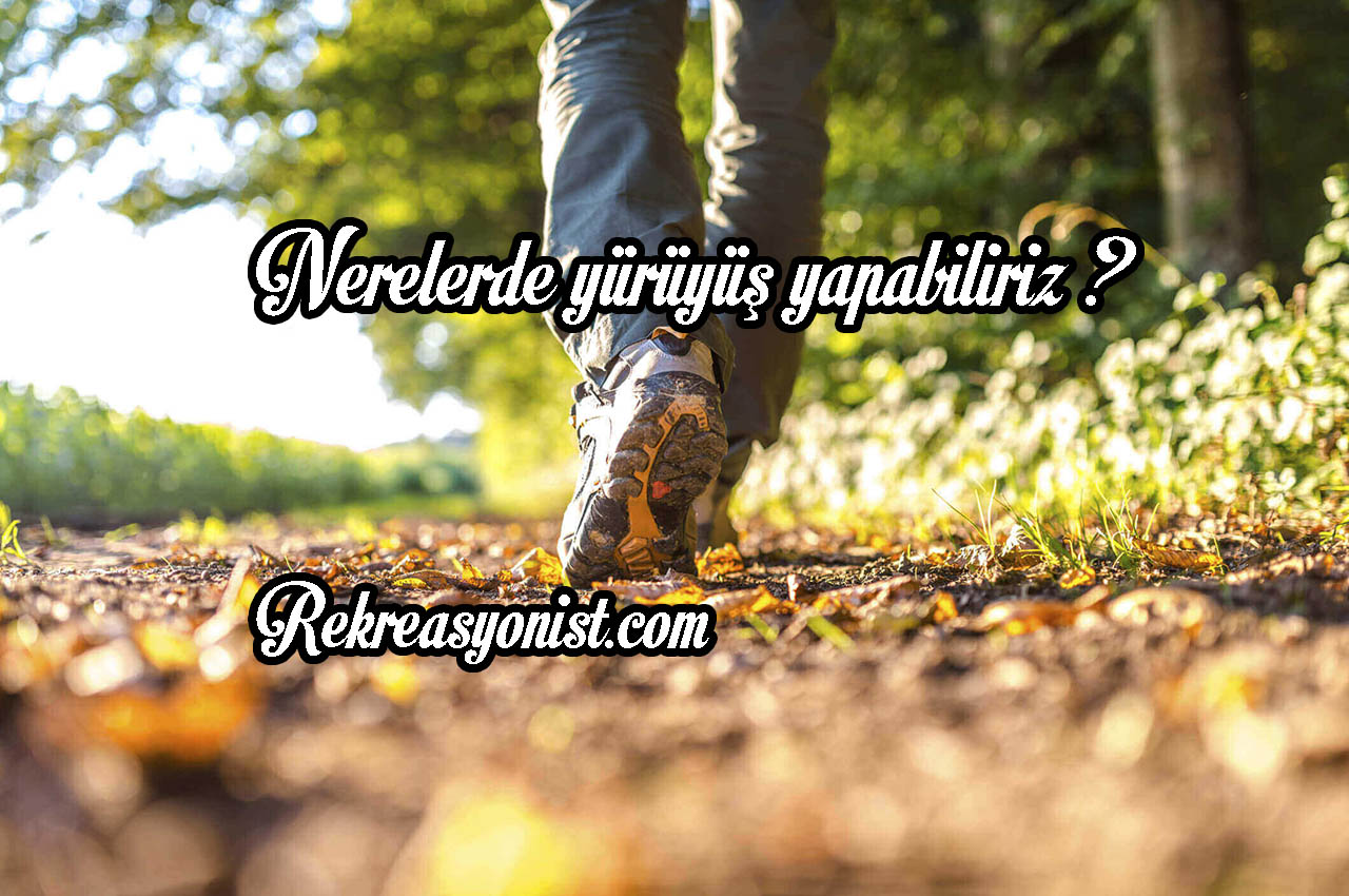 Nerelerde yürüyüş yapabiliriz