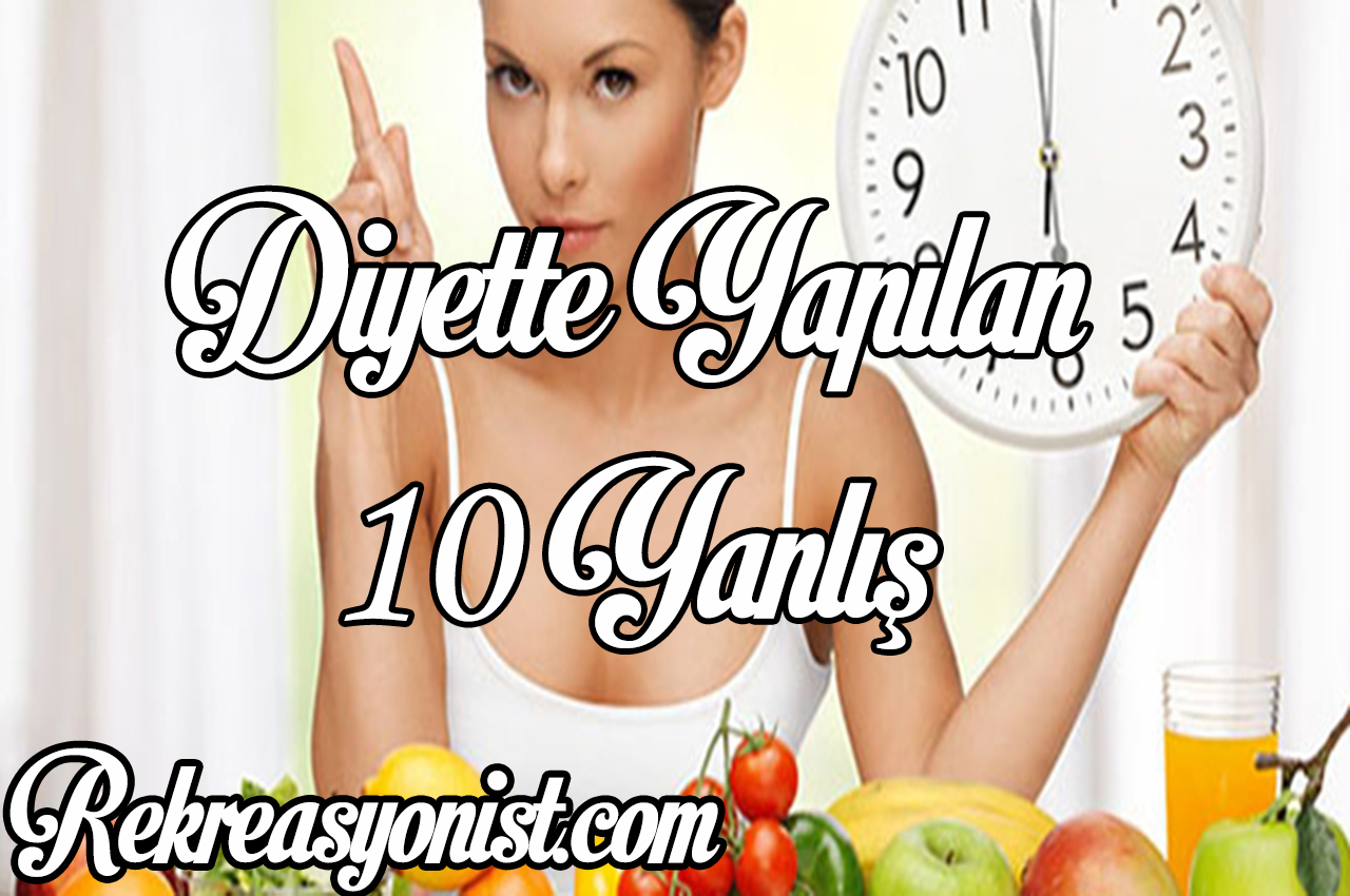diyette yapılan 10 yanlış