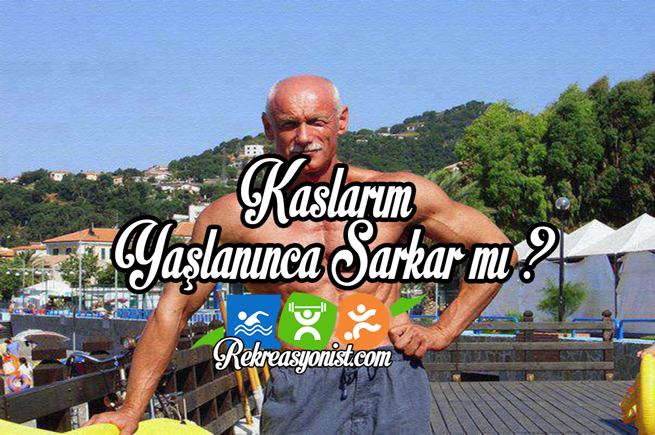Kaslarım Yaşlanınca Sarkar mı