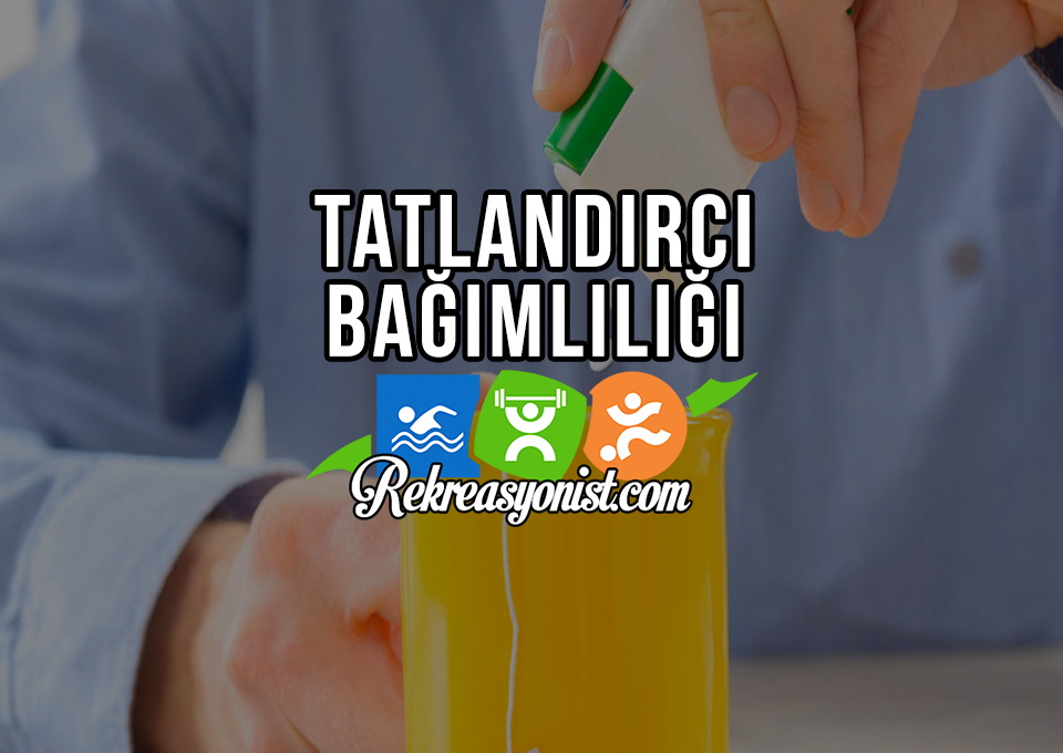 Tatlandırıcı Bağımlılığı