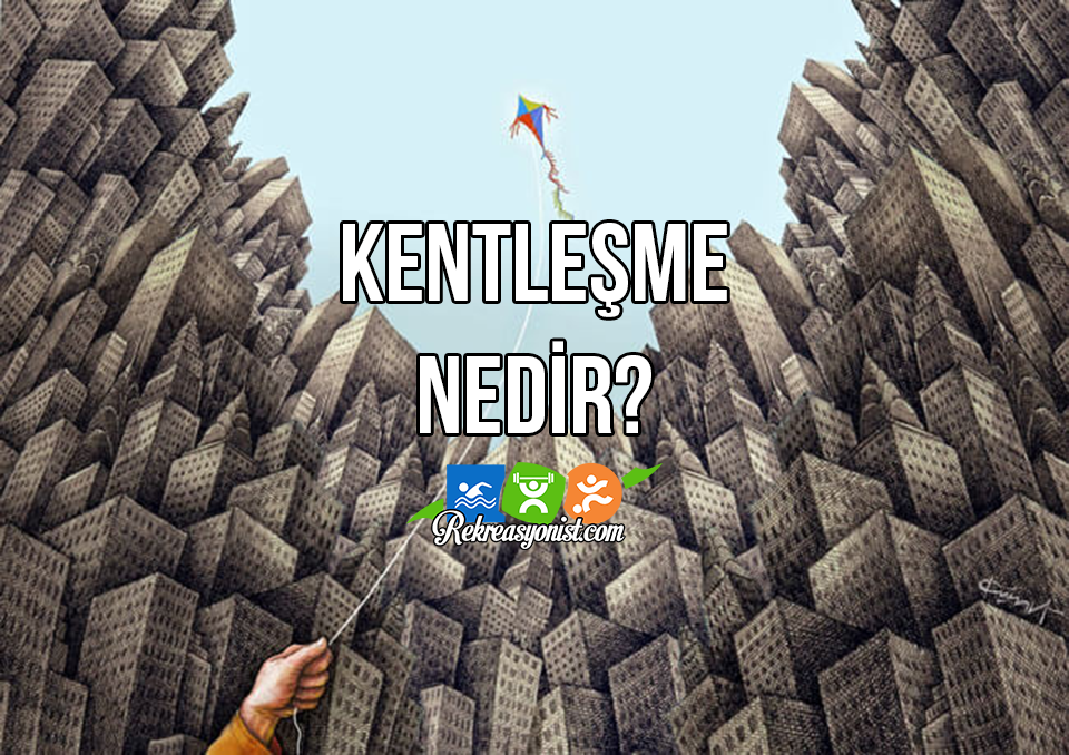 Kentleşme nedir