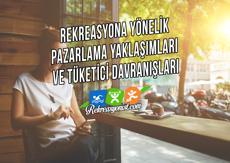 Rekreasyona Yönelik Pazarlama Yaklaşımları ve Tüketici Davranışları