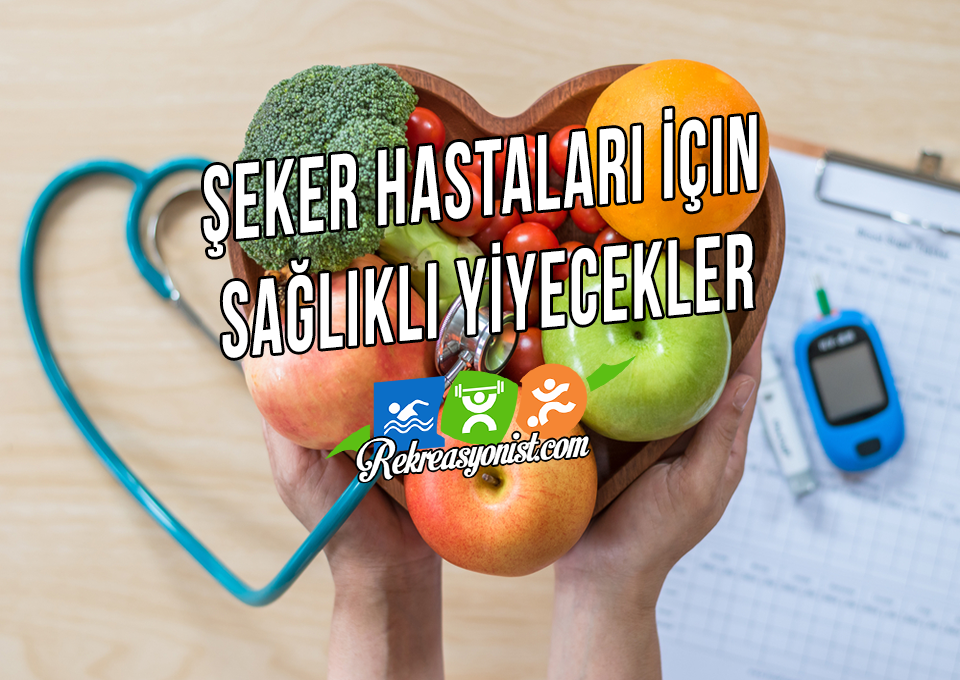 Şeker Hastaları İçin Sağlıklı Yiyecekler